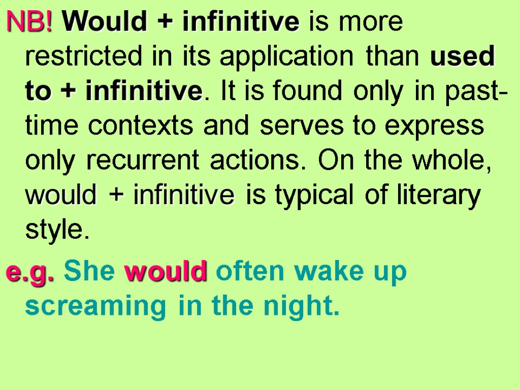 NB! Would + infinitive is more restricted in its application than used to +